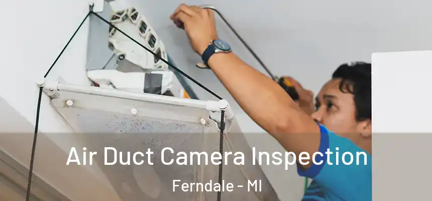 Air Duct Camera Inspection Ferndale - MI