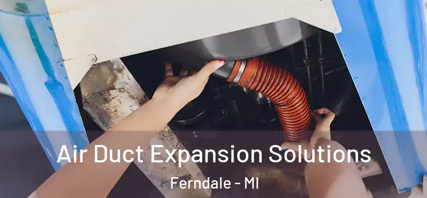  Air Duct Expansion Solutions Ferndale - MI