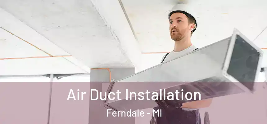  Air Duct Installation Ferndale - MI