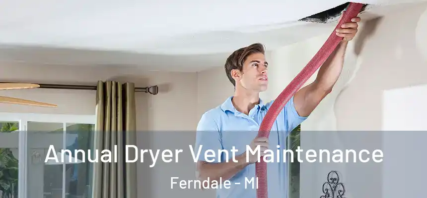  Annual Dryer Vent Maintenance Ferndale - MI