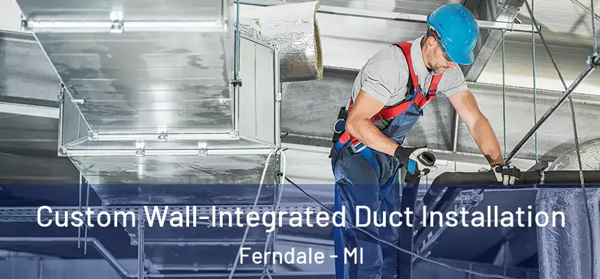  Custom Wall-Integrated Duct Installation Ferndale - MI
