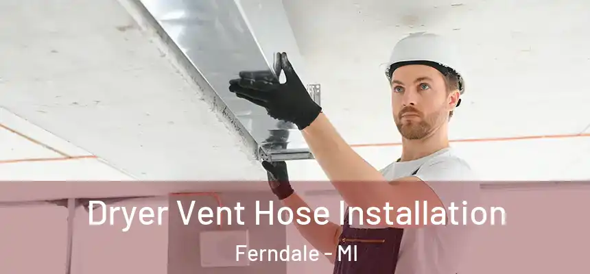  Dryer Vent Hose Installation Ferndale - MI