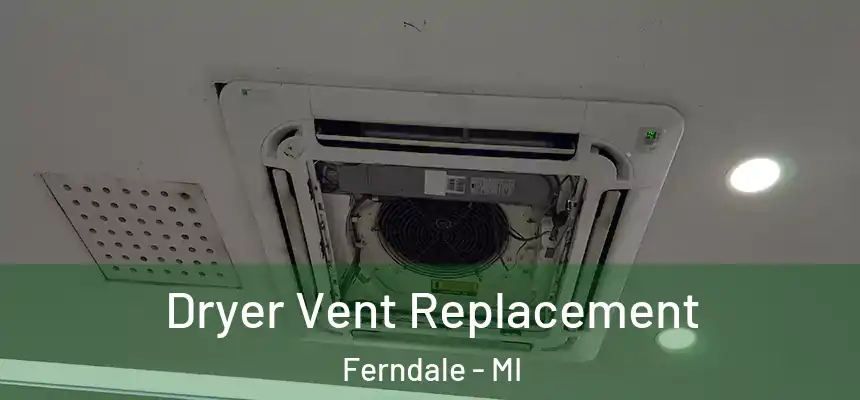 Dryer Vent Replacement Ferndale - MI