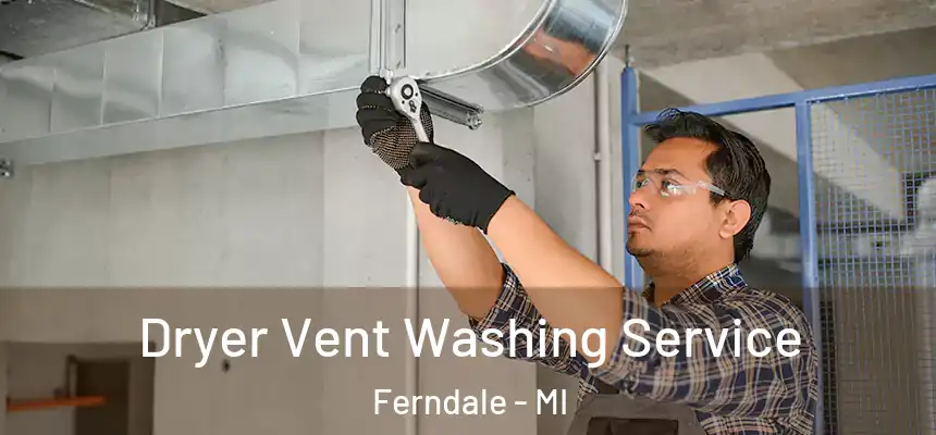  Dryer Vent Washing Service Ferndale - MI