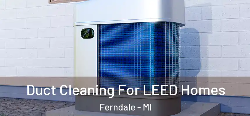  Duct Cleaning For LEED Homes Ferndale - MI