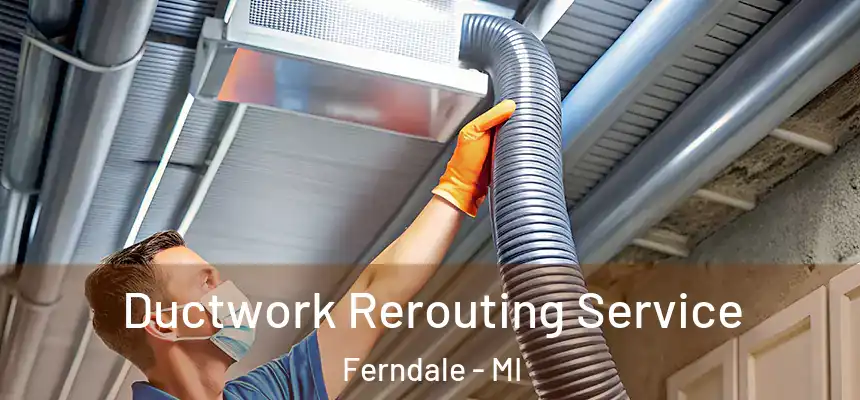  Ductwork Rerouting Service Ferndale - MI