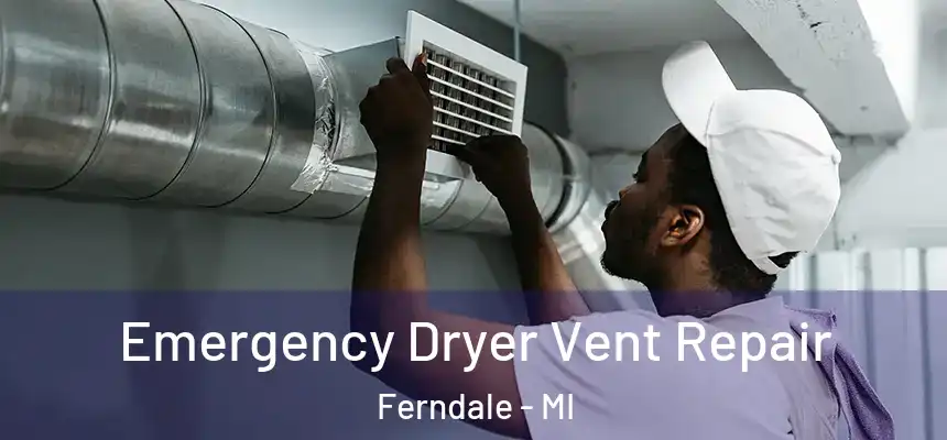  Emergency Dryer Vent Repair Ferndale - MI