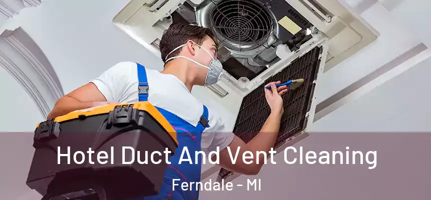  Hotel Duct And Vent Cleaning Ferndale - MI