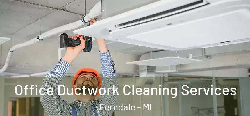  Office Ductwork Cleaning Services Ferndale - MI