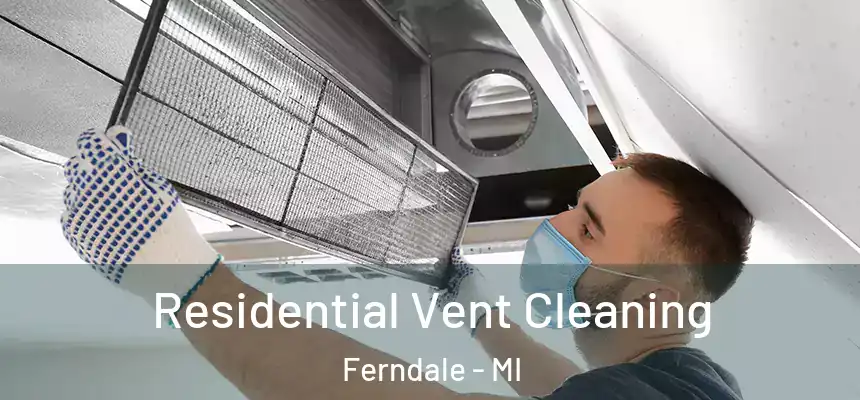  Residential Vent Cleaning Ferndale - MI