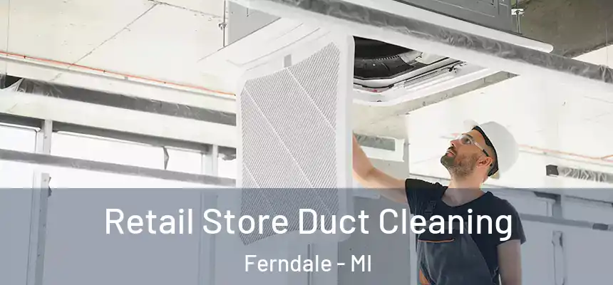  Retail Store Duct Cleaning Ferndale - MI