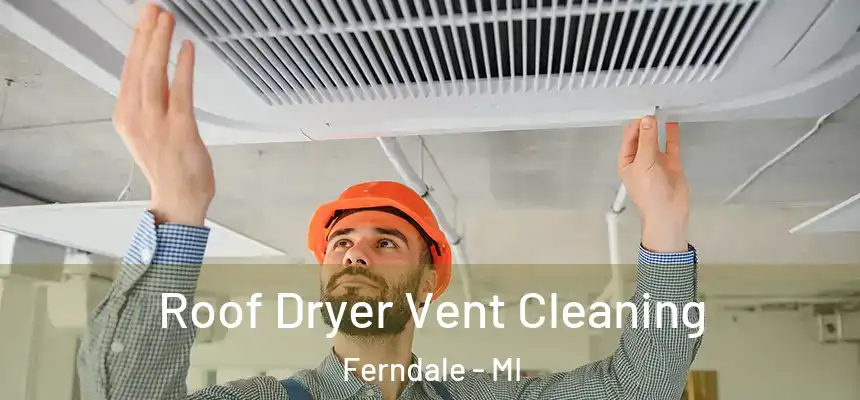  Roof Dryer Vent Cleaning Ferndale - MI