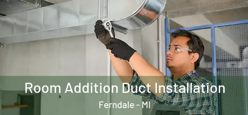 Room Addition Duct Installation Ferndale - MI