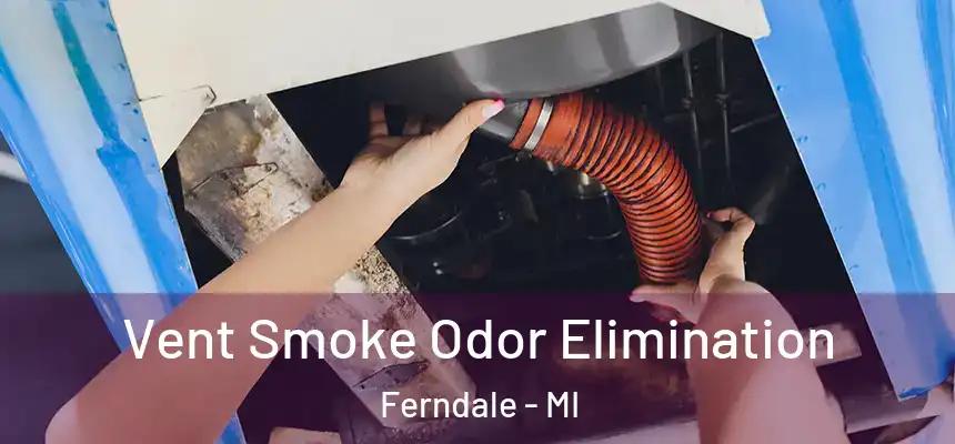  Vent Smoke Odor Elimination Ferndale - MI
